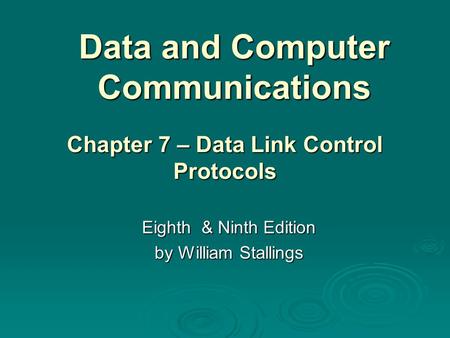 Data and Computer Communications Eighth & Ninth Edition by William Stallings Chapter 7 – Data Link Control Protocols.