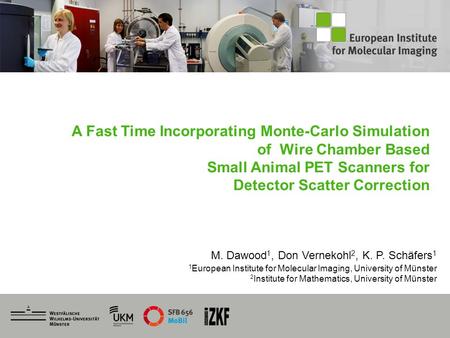 0 A Fast Time Incorporating Monte-Carlo Simulation of Wire Chamber Based Small Animal PET Scanners for Detector Scatter Correction M. Dawood 1, Don Vernekohl.