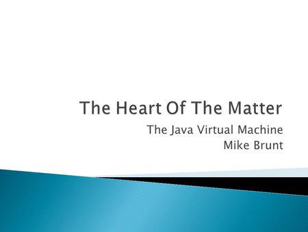 The Java Virtual Machine Mike Brunt.  What is the JVM?  Main JVM Suppliers  ColdFusion and the JVM  Java J2EE – Java EE Servlet Containers  Where.