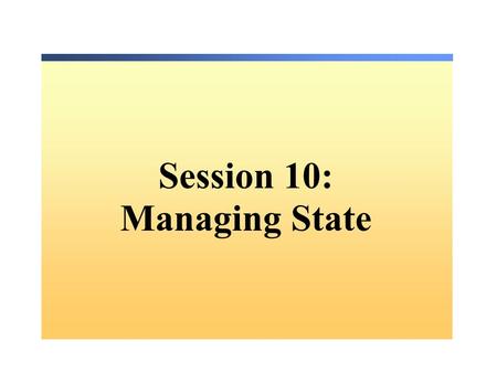 Session 10: Managing State. Overview State Management Types of State Management Server-Side State Management Client-Side State Management The Global.asax.
