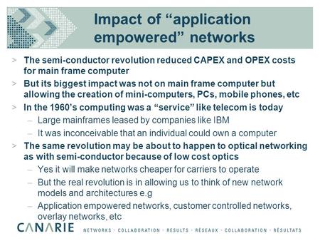 Impact of “application empowered” networks >The semi-conductor revolution reduced CAPEX and OPEX costs for main frame computer >But its biggest impact.