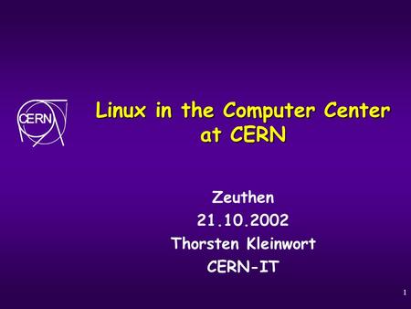 1 Linux in the Computer Center at CERN Zeuthen 21.10.2002 Thorsten Kleinwort CERN-IT.