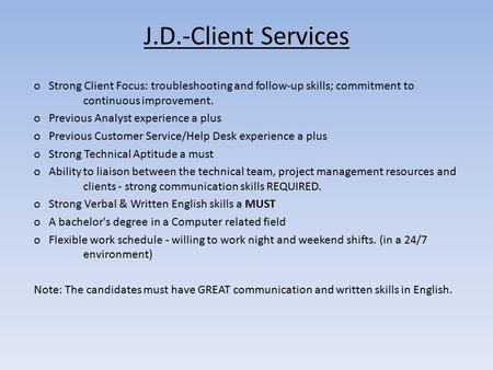 J.D.-Client Services o Strong Client Focus: troubleshooting and follow-up skills; commitment to continuous improvement. o Previous Analyst experience a.