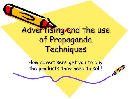 Advertising and the use of Propaganda Techniques Advertising and the use of Propaganda Techniques How advertisers get you to buy the products they need.