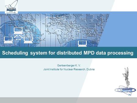 LOGO Scheduling system for distributed MPD data processing Gertsenberger K. V. Joint Institute for Nuclear Research, Dubna.