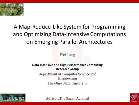 A Map-Reduce-Like System for Programming and Optimizing Data-Intensive Computations on Emerging Parallel Architectures Wei Jiang Data-Intensive and High.