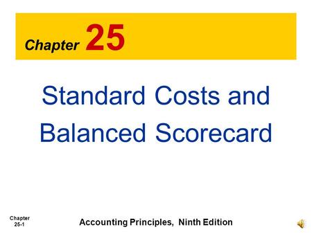 Chapter 25-1 Chapter 25 Standard Costs and Balanced Scorecard Accounting Principles, Ninth Edition.