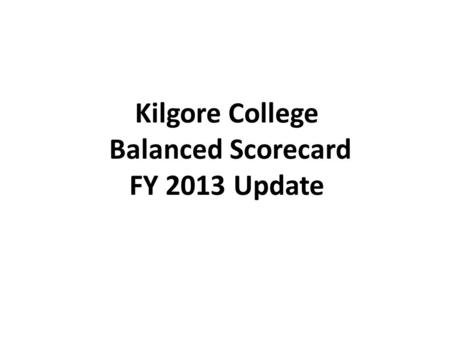 Kilgore College Balanced Scorecard FY 2013 Update.