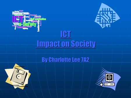 ICT Impact on Society By Charlotte Lee 7A2. Introduction The impact on society is very great. With all the new gadgets and devices, the world cant live.