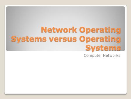 Network Operating Systems versus Operating Systems Computer Networks.
