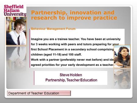 Partnership, innovation and research to improve practice Behaviour Management Forum Imagine you are a trainee teacher. You have been at university for.
