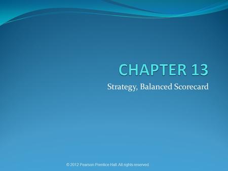 © 2012 Pearson Prentice Hall. All rights reserved. Strategy, Balanced Scorecard.