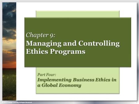© 2013 Cengage Learning. All Rights Reserved. 1 Part Four: Implementing Business Ethics in a Global Economy Chapter 9: Managing and Controlling Ethics.