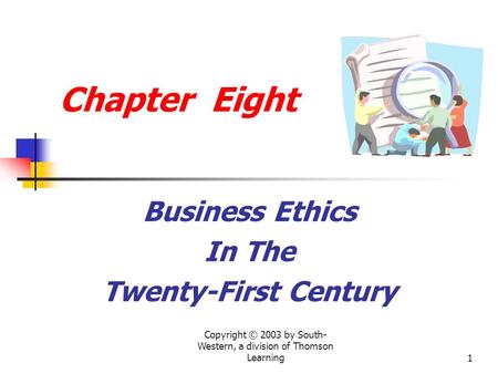 Copyright © 2003 by South- Western, a division of Thomson Learning1 Chapter Eight Business Ethics In The Twenty-First Century.