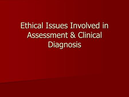 Ethical Issues Involved in Assessment & Clinical Diagnosis.