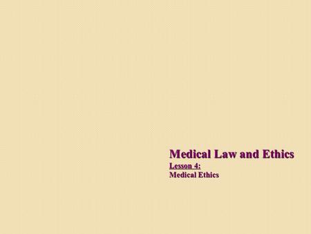 Medical Law and Ethics Lesson 4: Medical Ethics