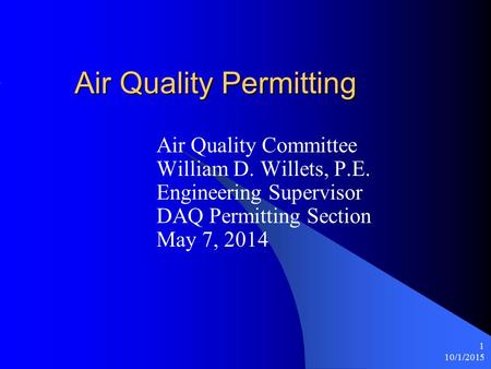 10/1/2015 1 Air Quality Permitting Air Quality Committee William D. Willets, P.E. Engineering Supervisor DAQ Permitting Section May 7, 2014.