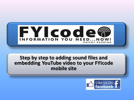 Step by step to adding sound files and embedding YouTube video to your FYIcode mobile site.