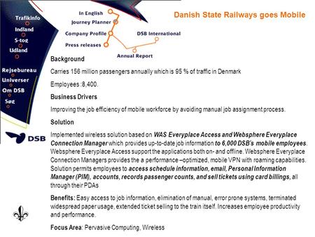 Danish State Railways goes Mobile Background Carries 156 million passengers annually which is 95 % of traffic in Denmark Employees :8,400. Business Drivers.