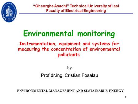 1 “Gheorghe Asachi” Technical University of Iasi Faculty of Electrical Engineering Environmental monitoring Instrumentation, equipment and systems for.