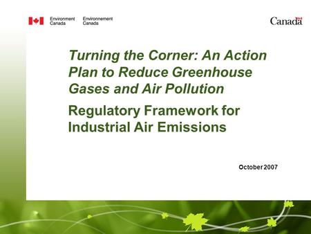 Turning the Corner: An Action Plan to Reduce Greenhouse Gases and Air Pollution Regulatory Framework for Industrial Air Emissions October 2007.