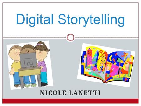 NICOLE LANETTI Digital Storytelling. Technology Storytelling a significant part of history Communication skills  Focus: written and spoken words Currently.