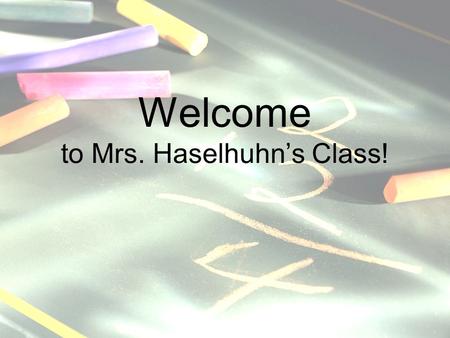 Welcome to Mrs. Haselhuhn’s Class! Introducing your teacher, Mrs. Haselhuhn! Married to Don for 21 years 20 years experience Majors in math and elementary.