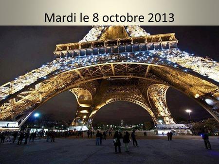 Mardi le 8 octobre 2013. Oct. 7 th -11 th 2013 1 st week Mon/Tues/Wed/Thurs/Fri/ F 1 1.Finish Eiffel tower movie with quiz or Statue of Liberty movie.