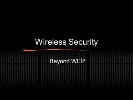 Wireless Security Beyond WEP. Wireless Security Privacy Authorization (access control) Data Integrity (checksum, anti-tampering)