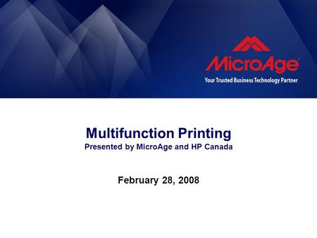 Multifunction Printing Presented by MicroAge and HP Canada February 28, 2008.