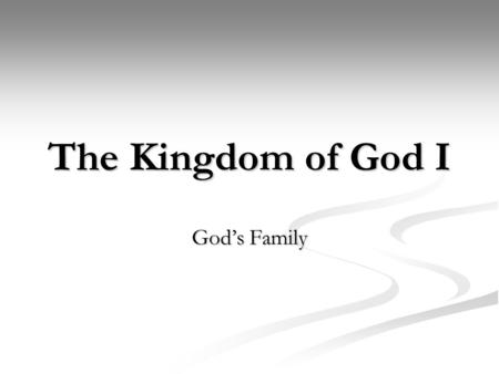 The Kingdom of God I God’s Family. What is a family? What is a family? Why do we have them? Why do we have them? What is a kingdom? What is a kingdom?