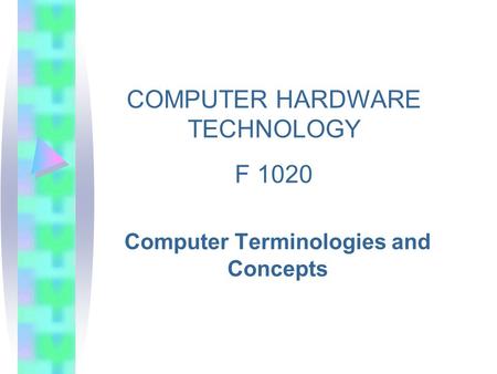 Computer Terminologies and Concepts COMPUTER HARDWARE TECHNOLOGY F 1020.