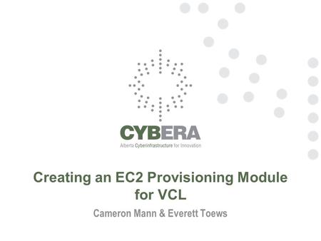 Creating an EC2 Provisioning Module for VCL Cameron Mann & Everett Toews.