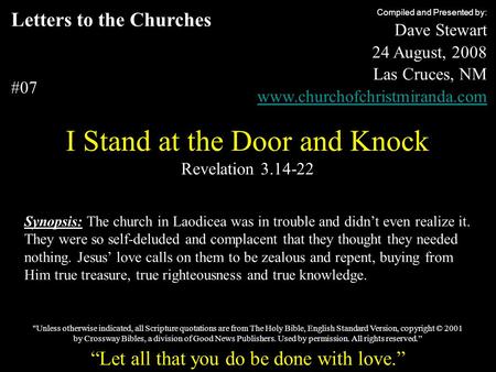 Letters to the Churches #07 I Stand at the Door and Knock Revelation 3.14-22 Compiled and Presented by: Dave Stewart 24 August, 2008 Las Cruces, NM www.churchofchristmiranda.com.