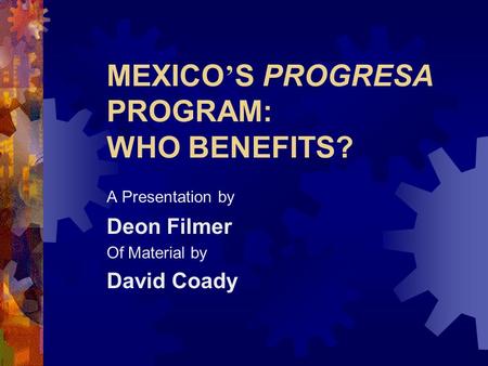 MEXICO ’ S PROGRESA PROGRAM: WHO BENEFITS? A Presentation by Deon Filmer Of Material by David Coady.
