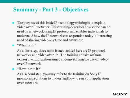 Summary - Part 3 - Objectives The purpose of this basic IP technology training is to explain video over IP network. This training describes how video can.