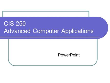 CIS 250 Advanced Computer Applications PowerPoint.