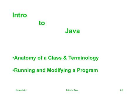 CompSci 42.1Intro to Java Anatomy of a Class & Terminology Running and Modifying a Program.