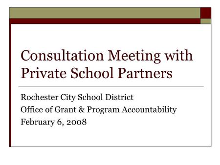 Consultation Meeting with Private School Partners Rochester City School District Office of Grant & Program Accountability February 6, 2008.