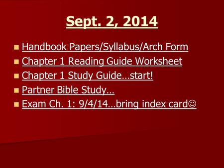 Sept. 2, 2014 Handbook Papers/Syllabus/Arch Form Chapter 1 Reading Guide Worksheet Chapter 1 Study Guide…start! Partner Bible Study… Exam Ch. 1: 9/4/14…bring.