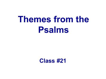 Themes from the Psalms Class #21. Themes from the Psalms (hsl) Worship –Worship (creation)Ps 8, 19 –Worship (awesome deeds)Ps 78, 105-106 (119) –Love.