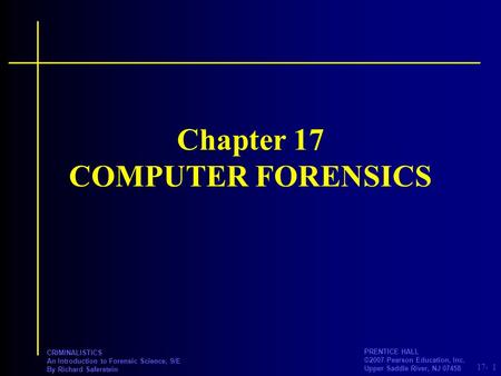 17- PRENTICE HALL ©2007 Pearson Education, Inc. Upper Saddle River, NJ 07458 CRIMINALISTICS An Introduction to Forensic Science, 9/E By Richard Saferstein.
