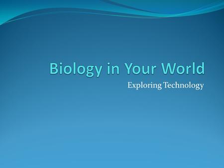 Exploring Technology. Solving Real-World Problems Many issues in our world are related to biology Biologists are working to try to solve these problems.