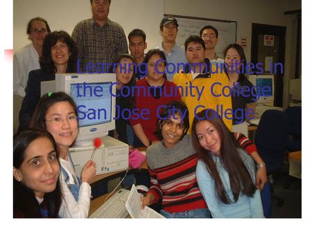 Learning Communities in the Community College San Jose City College.