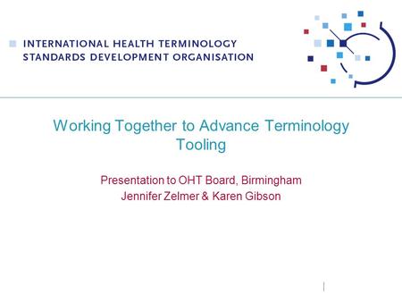 Working Together to Advance Terminology Tooling Presentation to OHT Board, Birmingham Jennifer Zelmer & Karen Gibson.