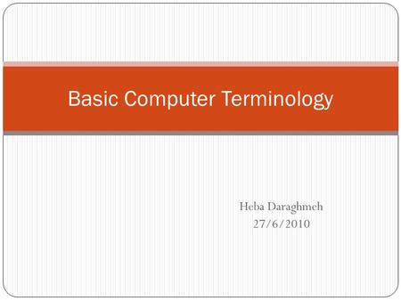 Heba Daraghmeh 27/6/2010 Basic Computer Terminology.
