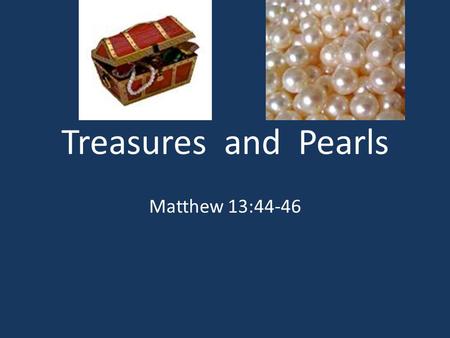 Treasures and Pearls Matthew 13:44-46.