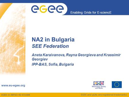 EGEE-II INFSO-RI-031688 Enabling Grids for E-sciencE www.eu-egee.org EGEE and gLite are registered trademarks NA2 in Bulgaria SEE Federation Aneta Karaivanova,