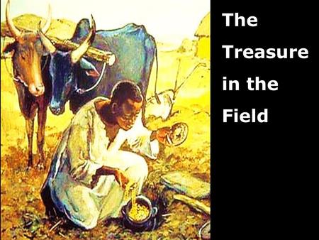 The Treasure in the Field. Note: Any videos in this presentation will only play online. After you download the slideshow, you will need to also download.
