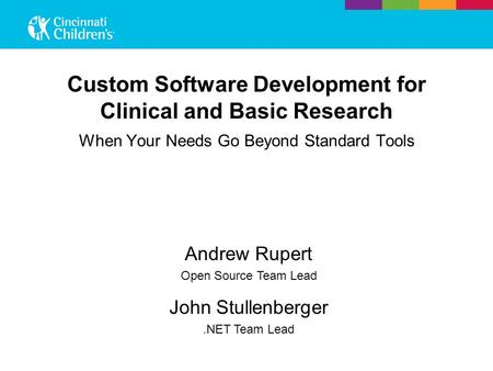 Custom Software Development for Clinical and Basic Research When Your Needs Go Beyond Standard Tools Andrew Rupert Open Source Team Lead John Stullenberger.NET.
